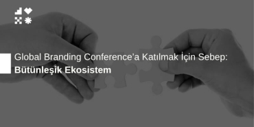 Bütünleşik Ekosistem: Global Branding Conference'a Katılmak İçin Sebep